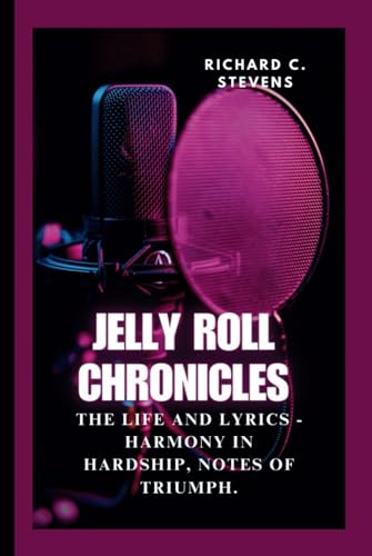 JELLY ROLL CHRONICLES: The Life and Lyrics - Harmony in Hardship, Notes of Triumph.